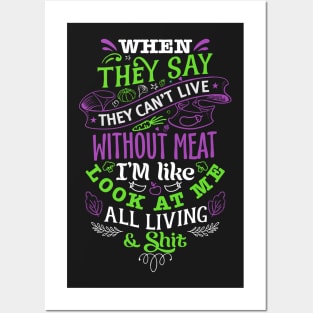 They say they can't live without meat. Posters and Art